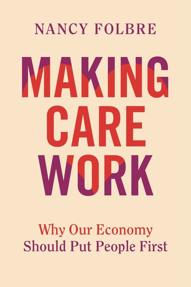Nancy Folbre - Making Care Work, Inbunden