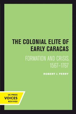 Robert J. Ferry - Colonial Elite of Early Caracas, Inbunden
