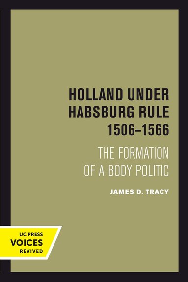 James D. Tracy - Holland Under Habsburg Rule, 1506-1566, Inbunden