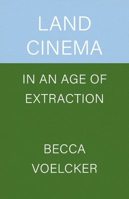 bokomslag Land Cinema in an Age of Extraction