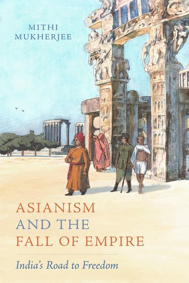 Mithi Mukherjee - Asianism and the Fall of Empire, Inbunden