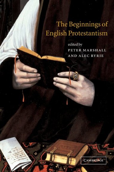 Peter Marshall, Alec Ryrie - The Beginnings of English Protestantism, Häftad