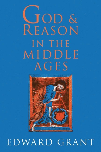 Indiana University) Grant, Edward (Professor Emeritus, Edward Grant, Grant Edward - God and Reason in the Middle Ages, Häftad
