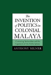 Anthony Milner - The Invention of Politics in Colonial Malaya, Häftad