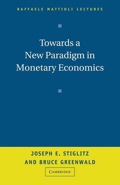 Joseph Stiglitz, Bruce Greenwald - Towards a New Paradigm in Monetary Economics, Häftad