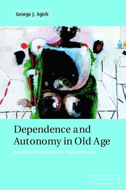 George Agich, George (Cleveland State University) Agich - Dependence and Autonomy in Old Age, Häftad