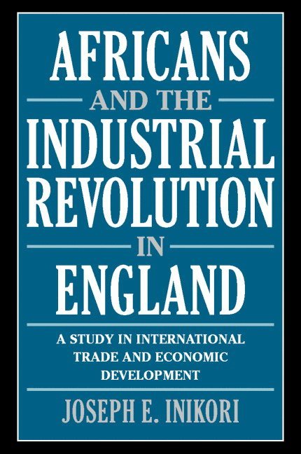 New York) Inikori, Joseph E. (University of Rochester, Joseph E. Inikori - Africans and the Industrial Revolution in England, Häftad