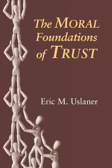 Eric M. Uslaner - The Moral Foundations of Trust, Häftad