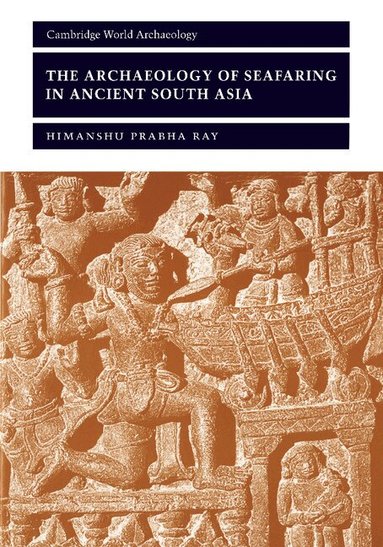 Himanshu Prabha Ray - The Archaeology of Seafaring in Ancient South Asia, Häftad