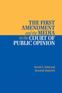 bokomslag The First Amendment and the Media in the Court of Public Opinion