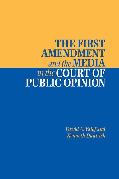 David A. Yalof, Kenneth Dautrich - The First Amendment and the Media in the Court of Public Opinion, Häftad
