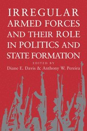 Diane E. Davis, Anthony W. Pereira, Diane E. (Massachusetts Institute of Technology) Davis, Louisiana) Pereira, Anthony W. (Tulane University - Irregular Armed Forces and their Role in Politics and State Formation, Häftad