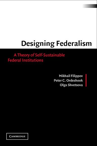 Mikhail Filippov, Peter C. Ordeshook, Olga Shvetsova - Designing Federalism, Häftad