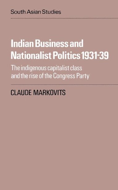 Claude Markovits - Indian Business and Nationalist Politics 1931-39, Häftad