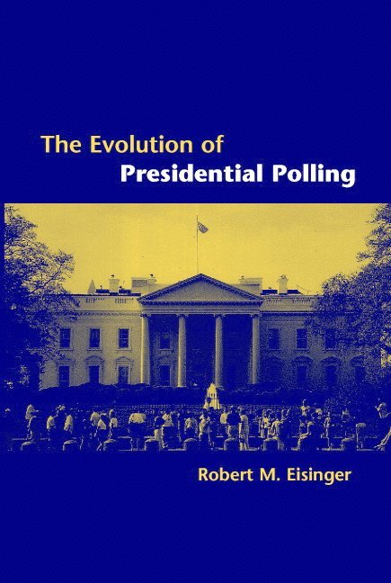 Robert M. Eisinger, Portland) Eisinger, Robert M. (Lewis and Clark College - The Evolution of Presidential Polling, Häftad