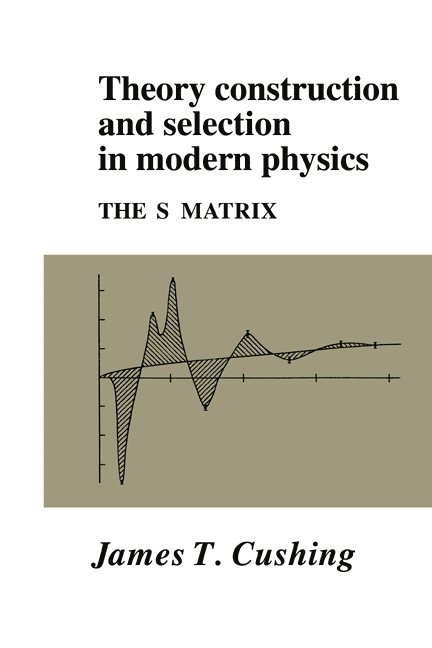 Indiana) Cushing, James T. (University of Notre Dame, James T. Cushing, Cushing James T. - Theory Construction and Selection in Modern Physics, Häftad