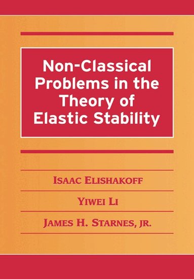 Isaac Elishakoff, Yiwei Li, James H. Starnes, Jr - Non-Classical Problems in the Theory of Elastic Stability, Häftad