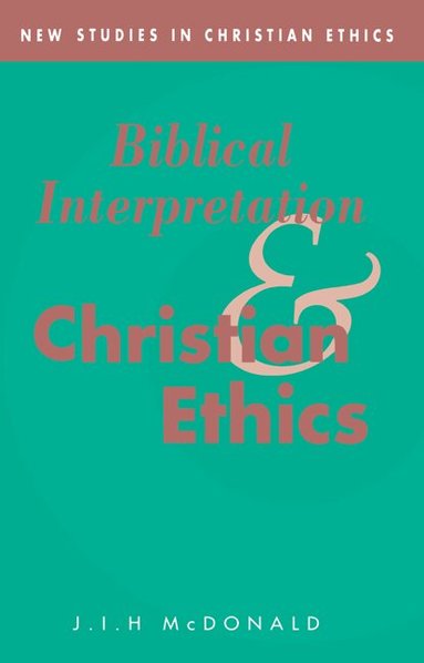 J. I. H. McDonald - Biblical Interpretation and Christian Ethics, Häftad