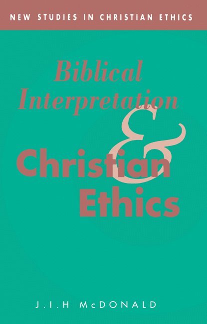 J. I. H. McDonald, J. I. H. (University of Edinburgh) McDonald, James I. H. McDonald, McDonald J. I. H. - Biblical Interpretation and Christian Ethics, Häftad