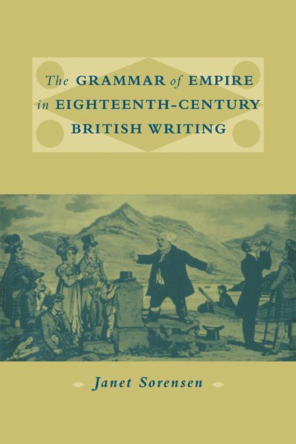 Janet Sorensen, Janet (Indiana University) Sorensen - The Grammar of Empire in Eighteenth-Century British Writing, Häftad