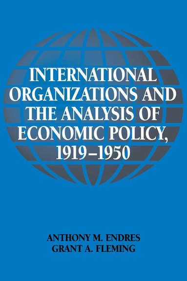 Anthony M. Endres, Grant A. Fleming, Craufurd Goodwin - International Organizations and the Analysis of Economic Policy, 1919-1950, Häftad