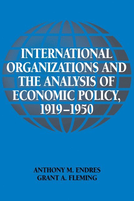 Anthony M. (University of Auckland) Endres, Canberra) Fleming, Grant A. (Australian National University, Anthony M. Endres, Grant A. Fleming, Craufurd Goodwin - International Organizations and the Analysis of Economic Policy, 1919–1950, Häftad