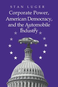 bokomslag Corporate Power, American Democracy, and the Automobile Industry