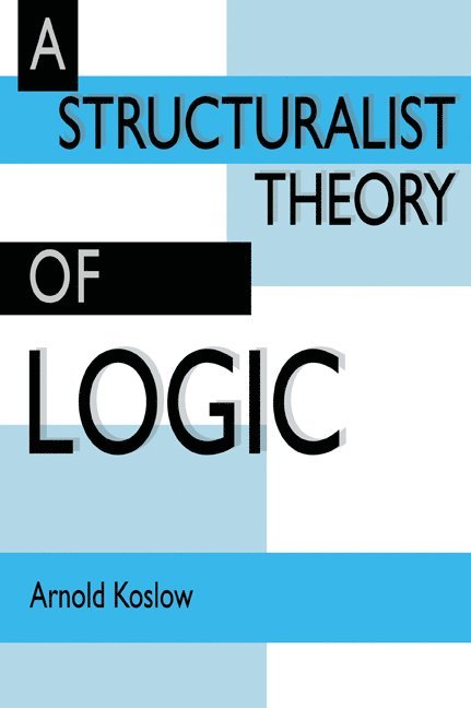 Arnold Koslow - A Structuralist Theory of Logic, Häftad