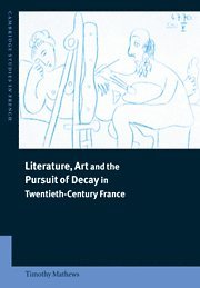 Literature, Art and the Pursuit of Decay in Twentieth-Century France 1