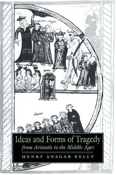 Henry Ansgar Kelly, Alastair Minnis, Patrick Boyde - Ideas and Forms of Tragedy from Aristotle to the Middle Ages, Häftad