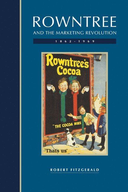 Rowntree and the Marketing Revolution, 1862-1969 1