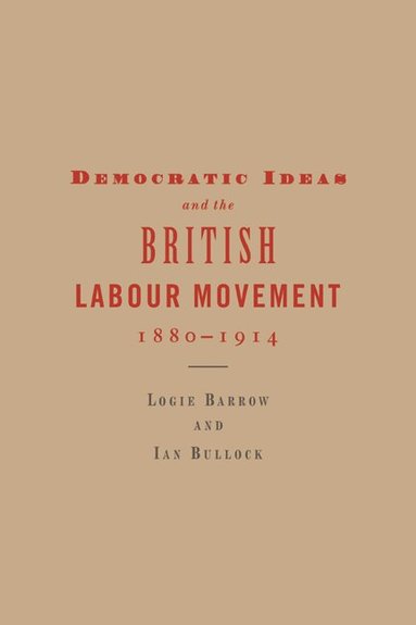 Logie Barrow, Ian Bullock - Democratic Ideas and the British Labour Movement, 1880-1914, Häftad