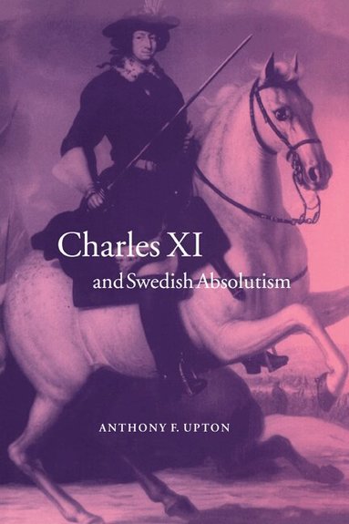 A. F. Upton, John Elliott - Charles XI and Swedish Absolutism, 1660-1697, Häftad