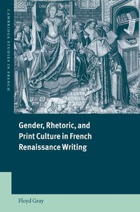 bokomslag Gender, Rhetoric, and Print Culture in French Renaissance Writing
