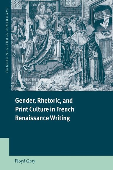 Floyd Gray, Michael Sheringham - Gender, Rhetoric, and Print Culture in French Renaissance Writing, Häftad