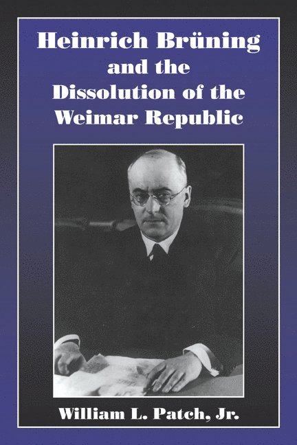 Heinrich Bruning and the Dissolution of the Weimar Republic 1