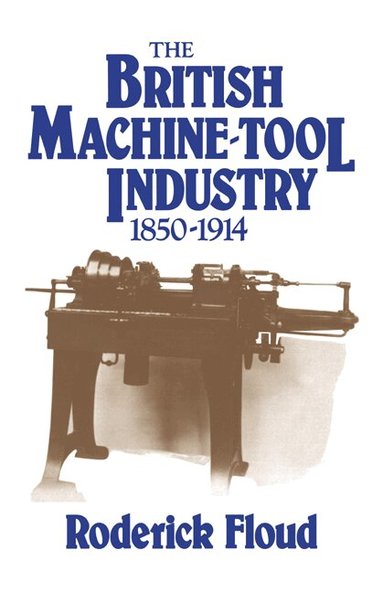 Roderick Floud - The British Machine Tool Industry, 1850-1914, Häftad