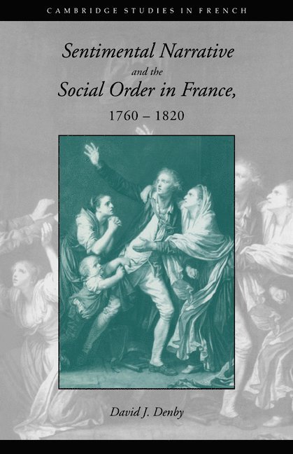 David J. Denby, David J. (Dublin City University) Denby, Denby David J., Michael Sheringham - Sentimental Narrative and the Social Order in France, 1760–1820, Häftad