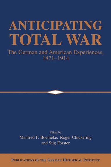 Manfred F. Boemeke, Roger Chickering, Stig Förster - Anticipating Total War, Häftad