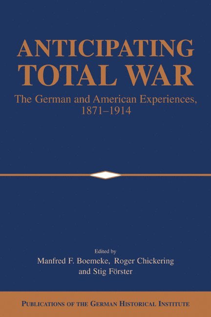 Tokyo) Boemeke, Manfred F. (United Nations University Press, Washington DC) Chickering, Roger (Georgetown University, Switzerland) Forster, Stig (Universitat Bern, Manfred F. Boemeke, Roger Chickering, Stig Forster - Anticipating Total War, Häftad