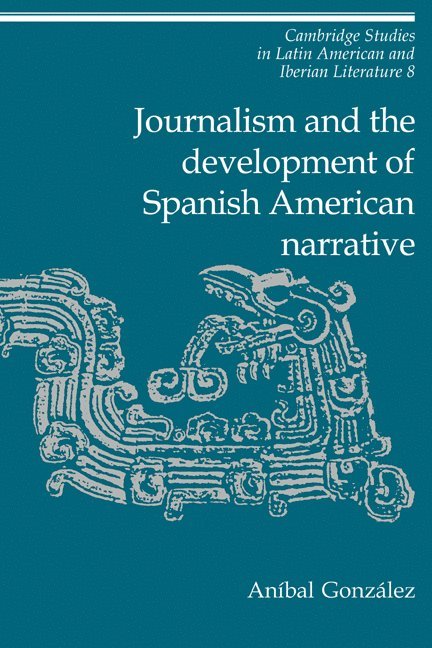 Journalism and the Development of Spanish American Narrative 1