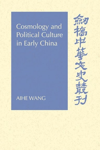 Aihe Wang - Cosmology and Political Culture in Early China, Häftad
