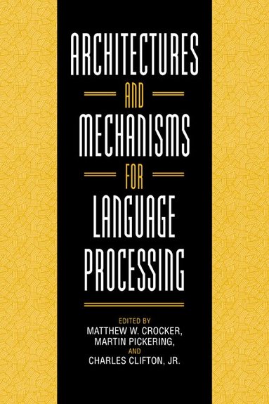 Matthew W. Crocker, Martin Pickering, Charles Clifton Jr - Architectures and Mechanisms for Language Processing, Häftad