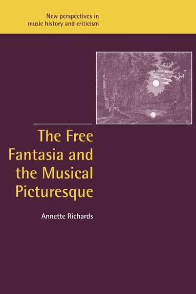 Annette Richards, Jeffrey Kallberg, Anthony Newcomb - The Free Fantasia and the Musical Picturesque, Häftad