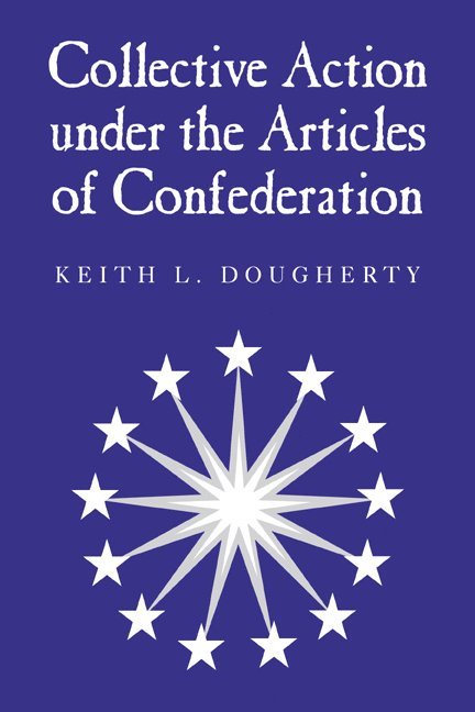 Keith L. (Florida International University) Dougherty, Keith L. Dougherty - Collective Action under the Articles of Confederation, Häftad