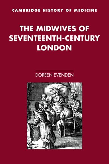 Doreen Evenden, Charles Rosenberg, Colin Jones - The Midwives of Seventeenth-Century London, Häftad