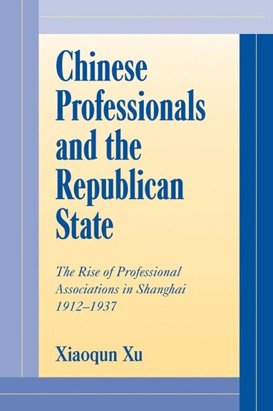 Xiaoqun Xu, William Kirby - Chinese Professionals and the Republican State, Häftad