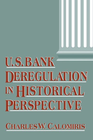 Charles W. Calomiris - U.S. Bank Deregulation in Historical Perspective, Häftad