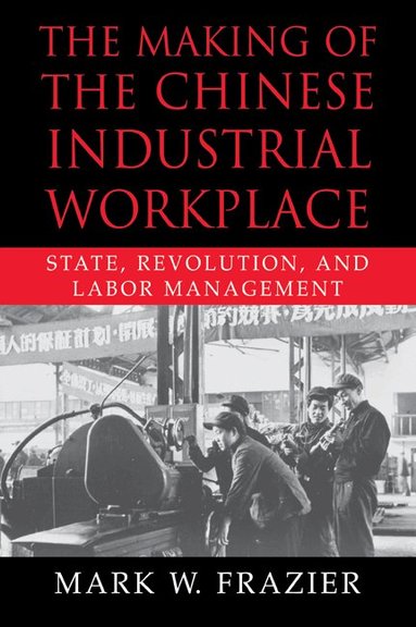 Mark W. Frazier, William Kirby - The Making of the Chinese Industrial Workplace, Häftad