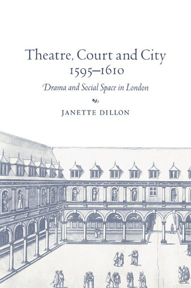 Janette Dillon - Theatre, Court and City, 1595-1610, Häftad
